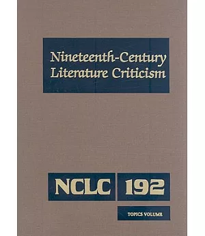 Nineteenth Century Literature Criticism: Topics Volume: Criticism of Various Topics in Nineteenth-century Literature, Including