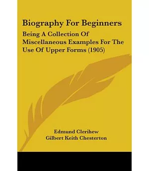 Biography For Beginners: Being a Collection of Miscellaneous Examples for the Use of Upper Forms