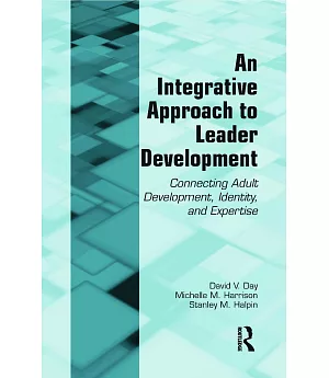An Integrative Approach to Leader Development: Connecting Adult Development, Identity, and Expertise