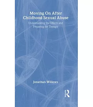 Moving On After Childhood Sexual Abuse: Understanding the Effects and Preparing for Therapy