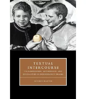 Textual Intercourse: Collaboration, Authorship, and Sexualities in Renaissance Drama