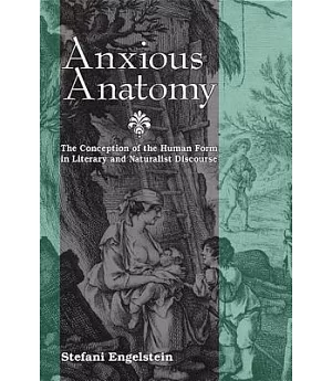 Anxious Anatomy: The Conception of the Human Form in Literary and Naturalist Discourse