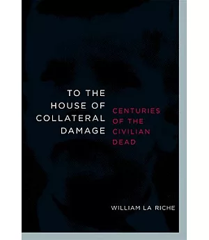 To the House of Collateral Damage: Centuries of the Civilian Dead