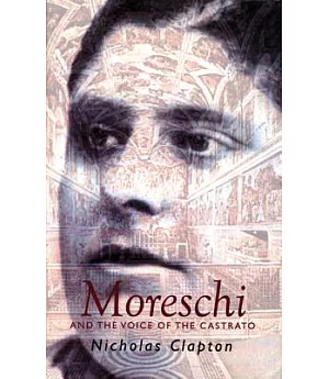 Moreschi: and the Voice of the Castrato