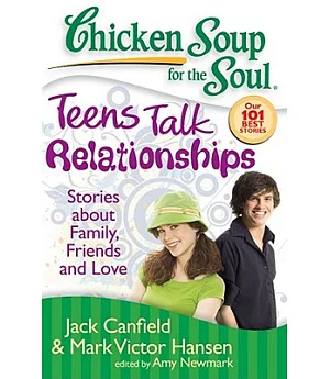 Chicken Soup for the Soul Teens Talk Relationships: Stories About Family, Friends, and Love