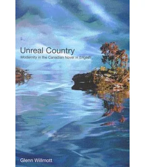 Unreal Country: Modernity in the Candian Novel in English