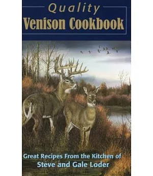 Quality Venison Cookbook: Great Recipes from the Kitchen of Steve and Gale Loder