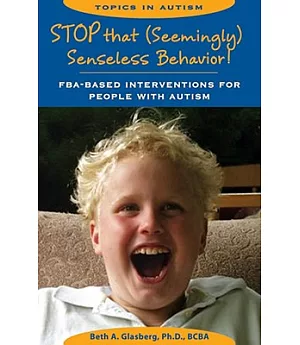 Stop That Seemingly Senseless Behavior!: FBA-Based Interventions for People With Autism