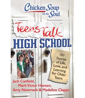Chicken Soup for the Soul Teens Talk High School: 101 Stories of Life, Love, and Learning for Older Teens
