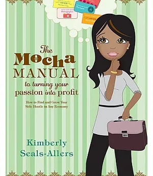 The Mocha Manual to Turning Your Passion into Profit: How to Find and Grow Your Side Hustle in Any Economy