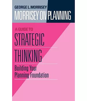 Morrisey on Planning: A Guide to Strategic Thinking : Building Your Planning Foundation
