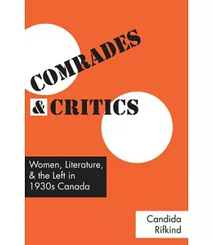 Comrades and Critics: Women, Literature, and the Left in 1930s Canada