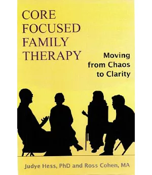 Core Focused Family Therapy: Moviing from Chaos to Clarity
