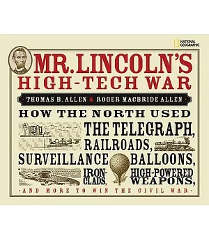 Mr. Lincoln’s High-Tech War: How the North Used the Telegraph, Railroads, Surveillance Balloons, Iron Clads, High-powered Waepon