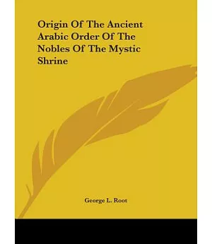 Origin of the Ancient Arabic Order of the Nobles of the Mystic Shrine