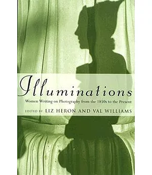 Illuminations: Women Writing on Photography from the 1850s to the Present