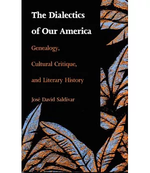 The Dialectics of Our America: Genealogy, Cultural Critique, and Literary History