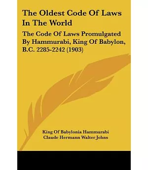 The Oldest Code Of Laws In The World: The Code of Laws Promulgated by Hammurabi, King of Babylon, B.c. 2285-2242