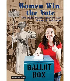 Women Win the Vote: The Hard-Fought Battle for Women’s Suffrage