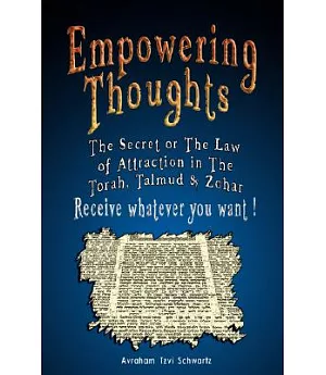 Empowering Thoughts: The Secret of Rhonda Byrne or the Law of Attraction in the Torah, Talmud & Zohar