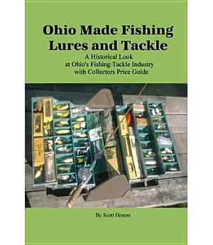 Ohio Made Fishing Lures and Tackle: A Historical Look at Ohio’s Fishing Tackle Industry & Collectors Price Guide