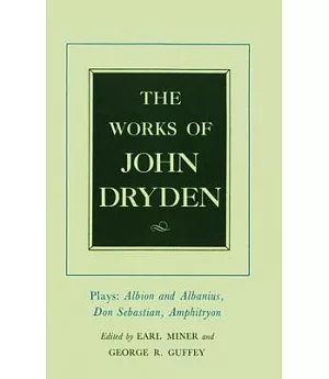 Works of John Dryden: Plays Albion and Albanios Don Sebastian Anphitryon
