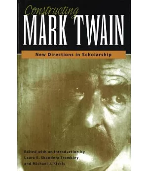 Constructing Mark Twain: New Directions in Scholarship