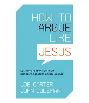 How to Argue like Jesus: Learning Persuasion from History’s Greatest Communicator