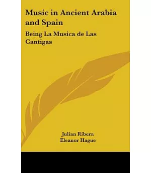 Music in Ancient Arabia and Spain: Being La Musica De Las Cantigas