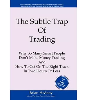 The Subtle Trap of Trading: Why So Many Smart People Don’t Make Money Trading, and How to Get on the Right Track in Less Than T