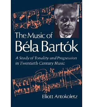 The Music of Bela Bartok: A Study of Tonality and Progression in Twentieth-Century Music
