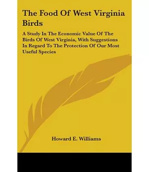 The Food Of West Virginia Birds: A Study in the Economic Value of the Birds of West Virginia, With Suggestions in Regard to the