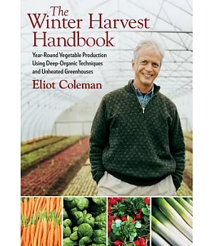 The Winter Harvest Handbook: Year-Round Vegetable Production Using Deep-Organic Techniques and Unheated Greenhouses