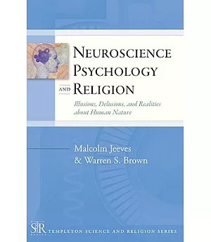 Neuroscience, Psychology, and Religion: Illusions, Delusions, and Realities About Human Nature