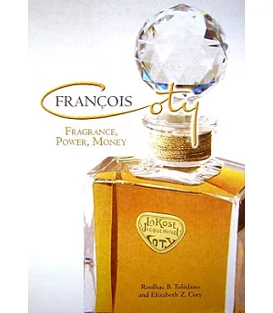 Francois Coty: Fragrance, Power, Money