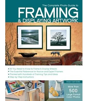 The Complete Photo Guide to Framing and Displaying Artwork: 500 Full-color How-to Photos