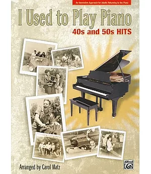 I Used to Play Piano -- 40s and 50s Hits: An Innovative Approach for Adults Returning to the Piano