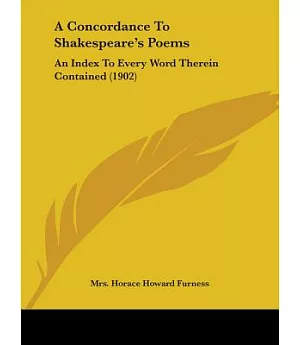 A Concordance To Shakespeare’s Poems: An Index to Every Word Therein Contained