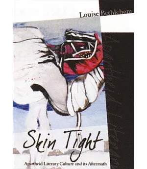 Skin Tight: Apartheid Literary Culture and Its Aftermath