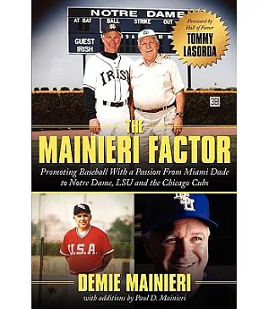 The Mainieri Factor: Promoting Baseball With a Passion from Miami Dade to Notre Dame, Lsu and the Chicago Cubs