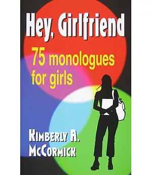 Hey, Girlfriend!: 75 Monologues for Girls