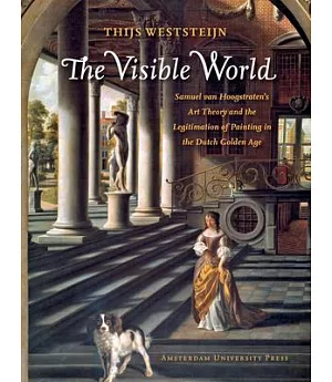The Visible World: Samuel Van Hoogstraten’s Art Theory and the Legitimation of Painting in the Dutch Golden Age