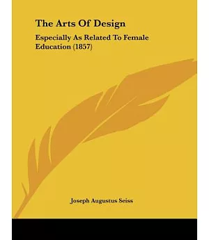 The Arts Of Design: Especially As Related to Female Education