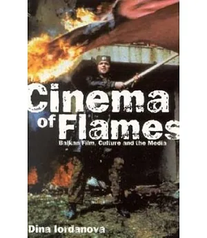 Cinema of Flames: Balkan Film, Culture and the Media