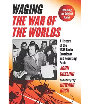 Waging the War of the Worlds: A History of the 1938 Radio Broadcast and Resulting Panic, Including the Original Script