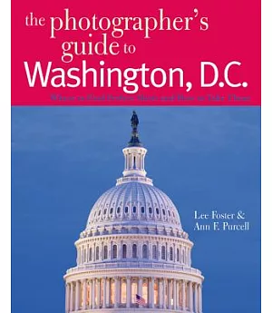 The Photographer’s Guide to Washington, D.c.: Where to Find Perfect Shots and How to Take Them