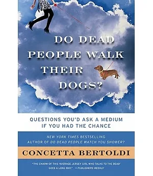 Do Dead People Walk Their Dogs?: Questions You’d Ask a Medium If You Had the Chance