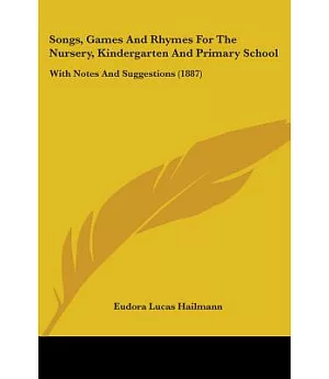 Songs, Games And Rhymes For The Nursery, Kindergarten And Primary School: With Notes and Suggestions