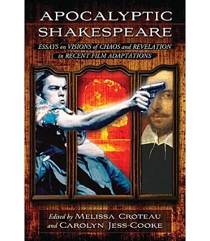 Apocalyptic Shakespeare: Essays on Visions of Chaos and Revelation in Recent Film Adaptations