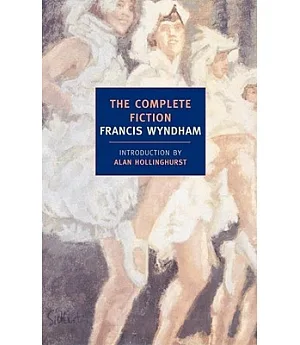Complete Fiction of Francis Wyndham: The Complete Fiction
